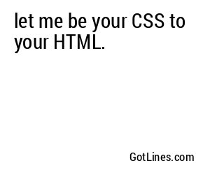 let me be your CSS to your HTML.