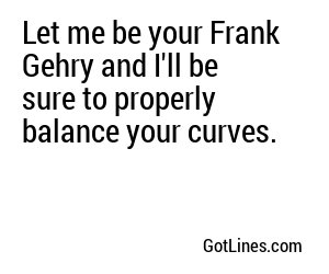 Let me be your Frank Gehry and I'll be sure to properly balance your curves.
