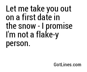 Let me take you out on a first date in the snow - I promise I'm not a flake-y person.
