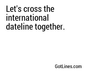 Let's cross the international dateline together.
