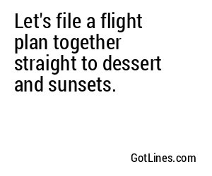 Let's file a flight plan together straight to dessert and sunsets.