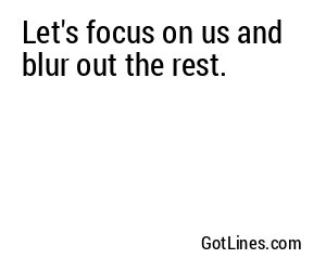 Let's focus on us and blur out the rest.