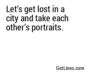 Let’s get lost in a city and take each other’s portraits.