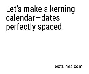Let's make a kerning calendar—dates perfectly spaced.