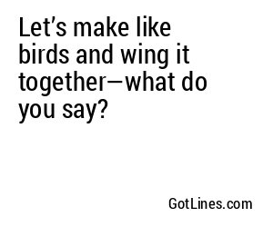 Let’s make like birds and wing it together—what do you say?