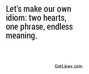Let's make our own idiom: two hearts, one phrase, endless meaning.