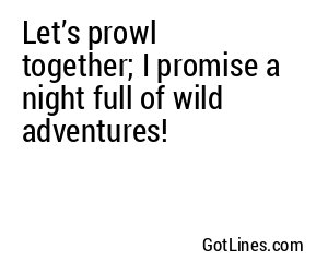 Let’s prowl together; I promise a night full of wild adventures!