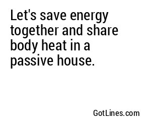 Let's save energy together and share body heat in a passive house.
