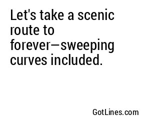 Let's take a scenic route to forever—sweeping curves included.