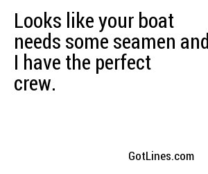 Looks like your boat needs some seamen and I have the perfect crew.
