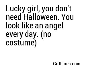 Lucky girl, you don't need Halloween. You look like an angel every day. (no costume)
