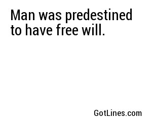 Man was predestined to have free will.
