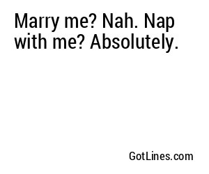 Marry me? Nah. Nap with me? Absolutely.