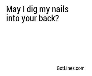 May I dig my nails into your back?
