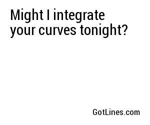 Might I integrate your curves tonight?
