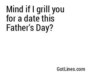 Mind if I grill you for a date this Father's Day?