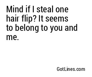 Mind if I steal one hair flip? It seems to belong to you and me.