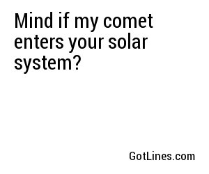 Mind if my comet enters your solar system?
