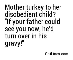 Mother turkey to her disobedient child? 