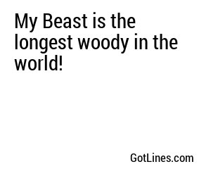 My Beast is the longest woody in the world!
