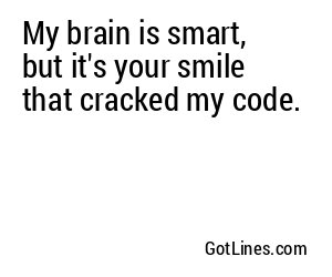 My brain is smart, but it's your smile that cracked my code.