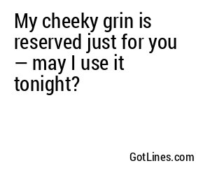 My cheeky grin is reserved just for you — may I use it tonight?