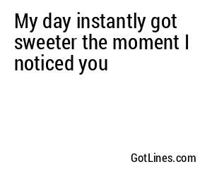 My day instantly got sweeter the moment I noticed you