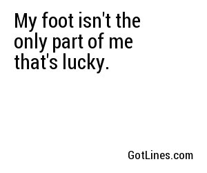 My foot isn't the only part of me that's lucky.