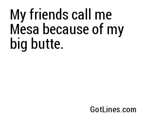 My friends call me Mesa because of my big butte.
