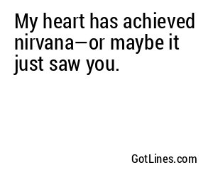 My heart has achieved nirvana—or maybe it just saw you.