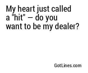 My heart just called a "hit" — do you want to be my dealer?