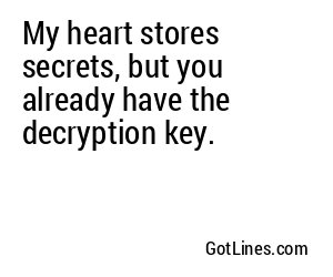 My heart stores secrets, but you already have the decryption key.