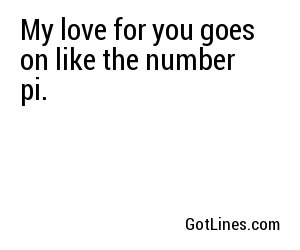 My love for you goes on like the number pi.
