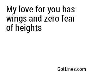 My love for you has wings and zero fear of heights