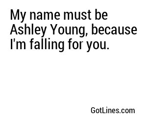 My name must be Ashley Young, because I'm falling for you.
