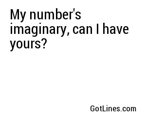 My number's imaginary, can I have yours?

