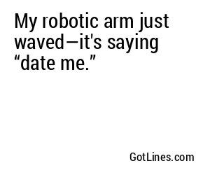 My robotic arm just waved—it's saying “date me.”