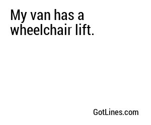 My van has a wheelchair lift.
