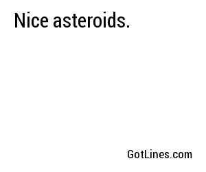 Nice asteroids.
