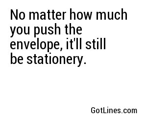 No matter how much you push the envelope, it'll still be stationery.