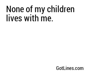 None of my children lives with me.
