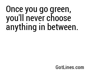 Once you go green, you'll never choose anything in between.
