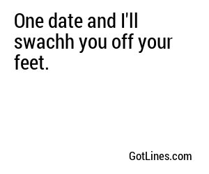 One date and I'll swachh you off your feet.
