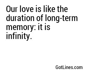 Our love is like the duration of long-term memory: it is infinity.
