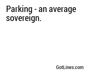 Parking - an average sovereign.
