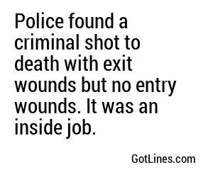 Police found a criminal shot to death with exit wounds but no entry wounds. It was an inside job.
