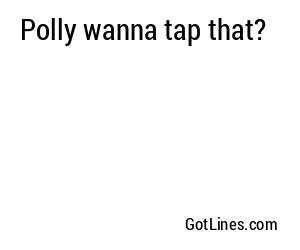 Polly wanna tap that?
