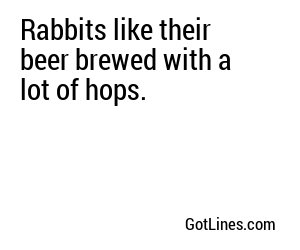 Rabbits like their beer brewed with a lot of hops.
