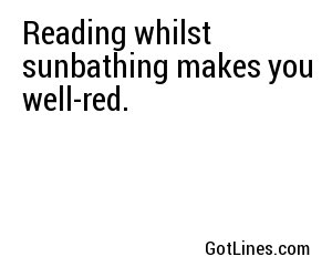 Reading whilst sunbathing makes you well-red.