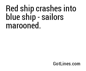 Red ship crashes into blue ship - sailors marooned.
